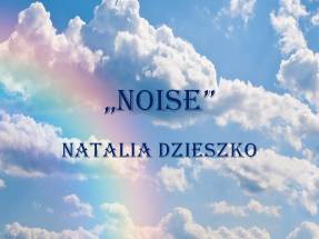 ''Noise'' Natalia Dzieszko kl. IId
